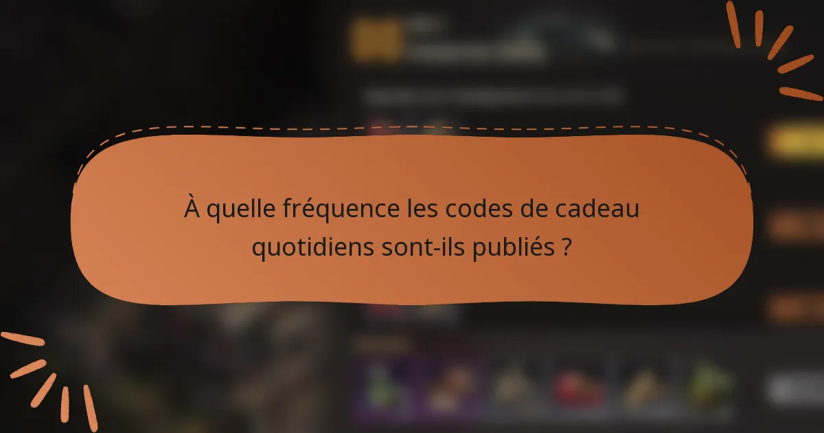À quelle fréquence les codes de cadeau quotidiens sont-ils publiés ?