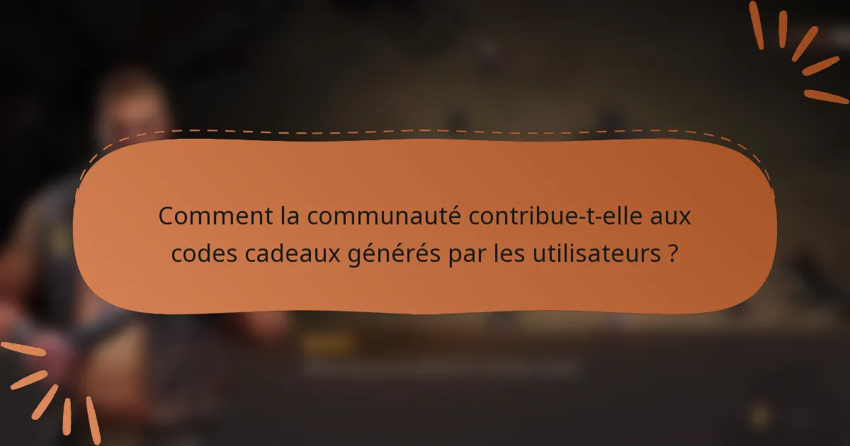 Comment la communauté contribue-t-elle aux codes cadeaux générés par les utilisateurs ?