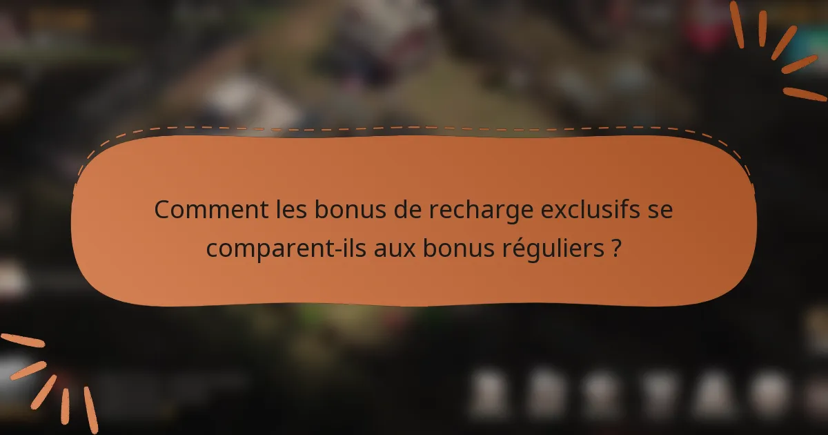 Comment les bonus de recharge exclusifs se comparent-ils aux bonus réguliers ?