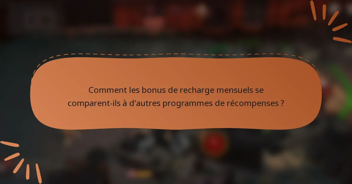 Comment les bonus de recharge mensuels se comparent-ils à d'autres programmes de récompenses ?