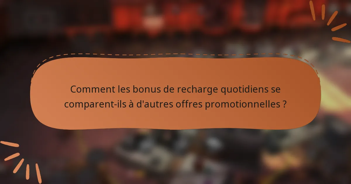 Comment les bonus de recharge quotidiens se comparent-ils à d'autres offres promotionnelles ?