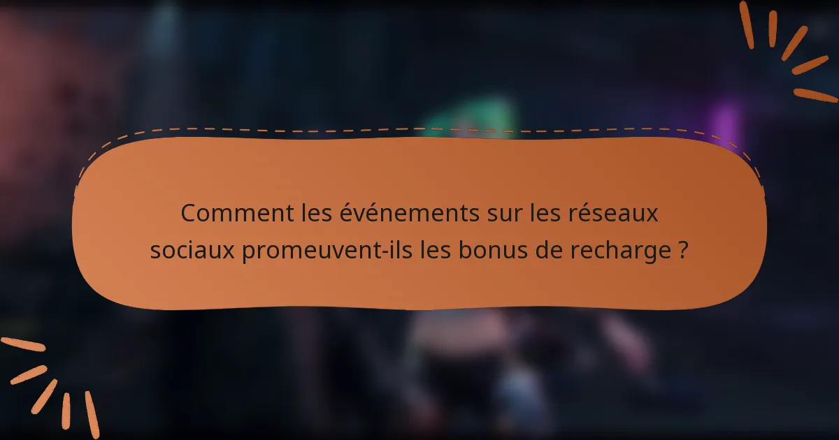 Comment les événements sur les réseaux sociaux promeuvent-ils les bonus de recharge ?