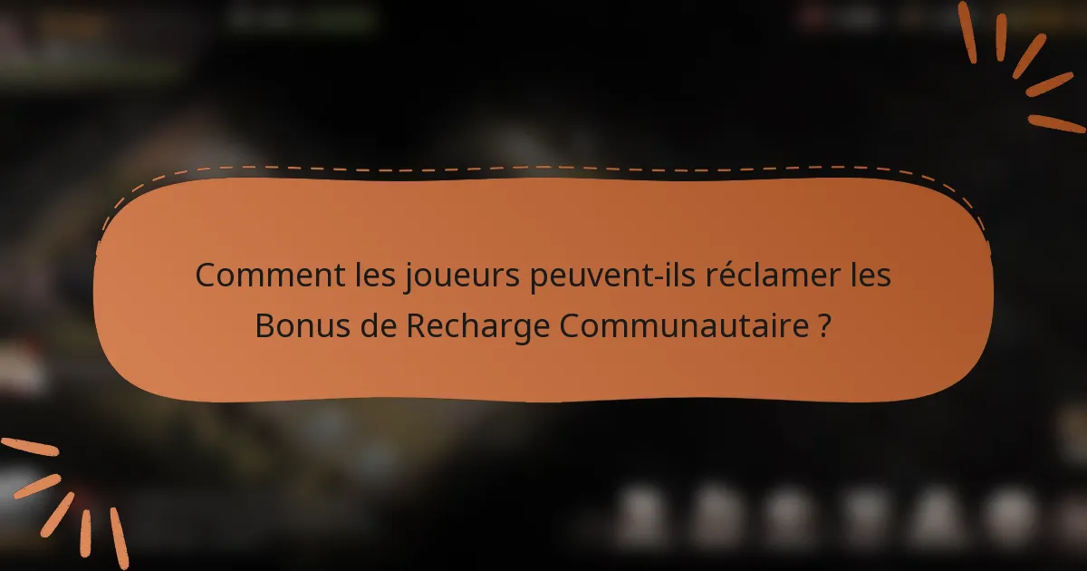 Comment les joueurs peuvent-ils réclamer les Bonus de Recharge Communautaire ?
