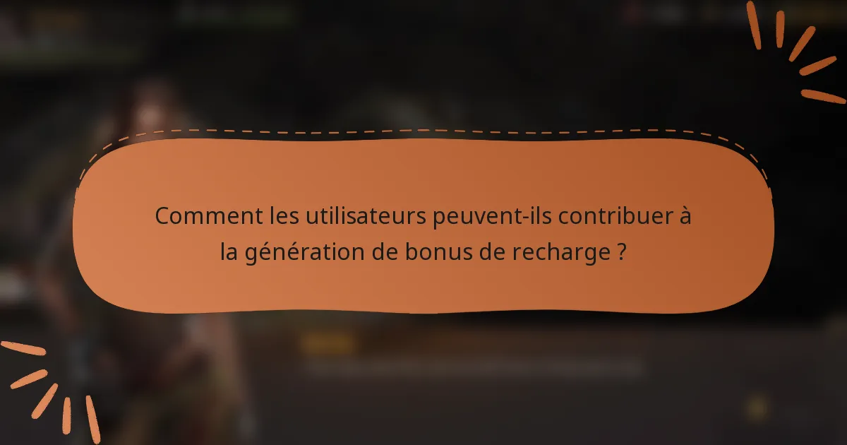 Comment les utilisateurs peuvent-ils contribuer à la génération de bonus de recharge ?