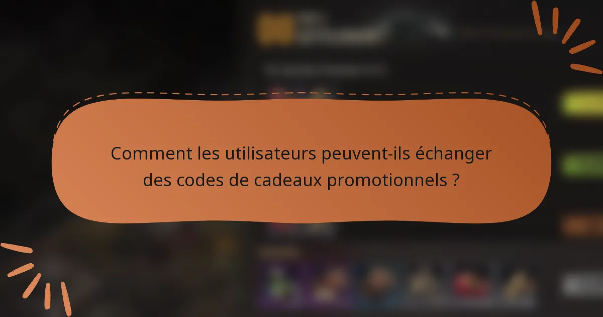 Comment les utilisateurs peuvent-ils échanger des codes de cadeaux promotionnels ?