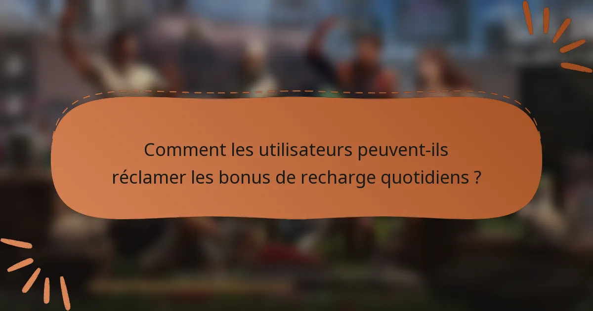 Comment les utilisateurs peuvent-ils réclamer les bonus de recharge quotidiens ?