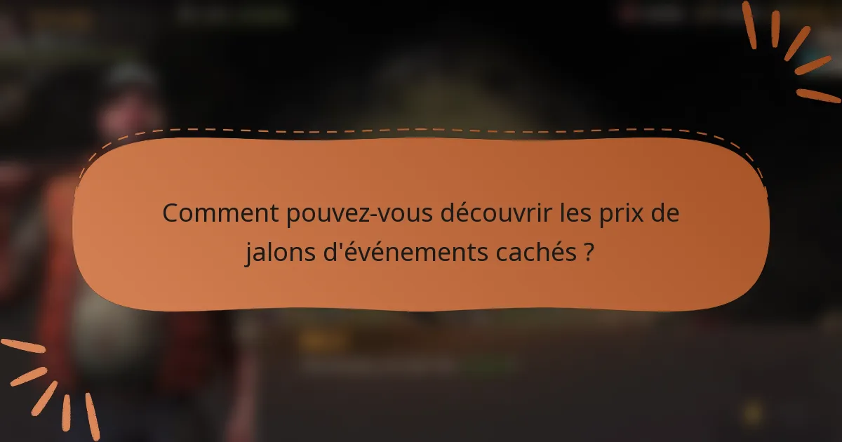 Comment pouvez-vous découvrir les prix de jalons d'événements cachés ?