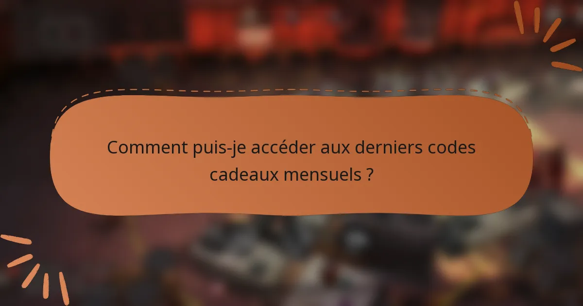 Comment puis-je accéder aux derniers codes cadeaux mensuels ?