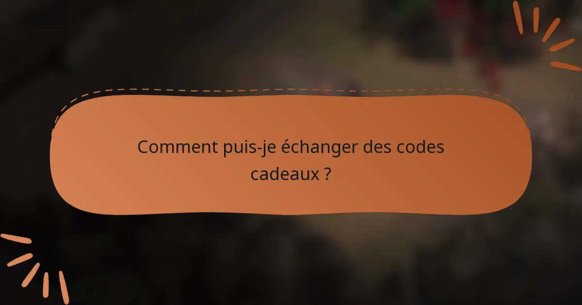Comment puis-je échanger des codes cadeaux ?