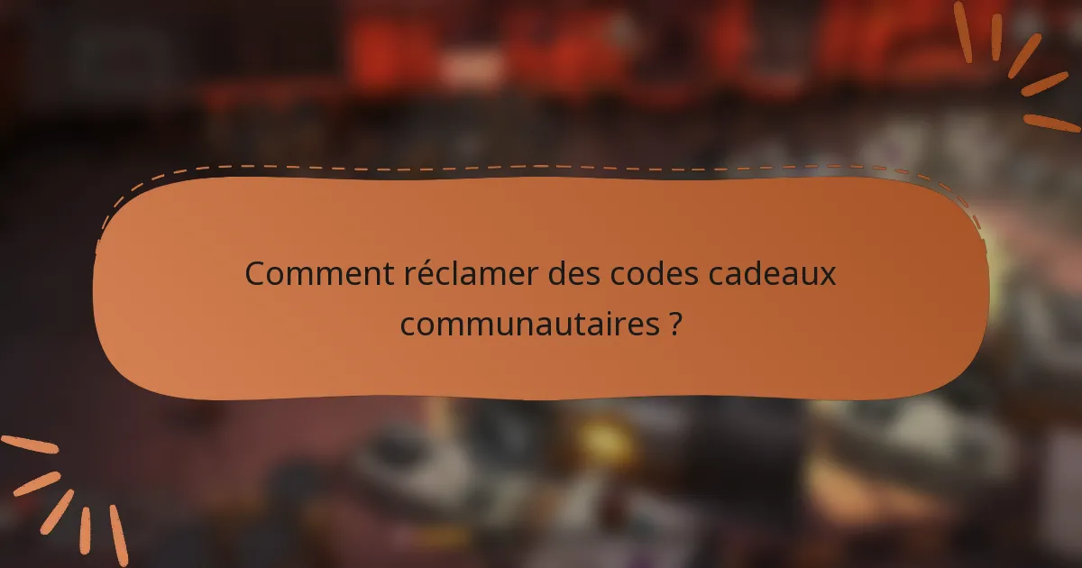Comment réclamer des codes cadeaux communautaires ?