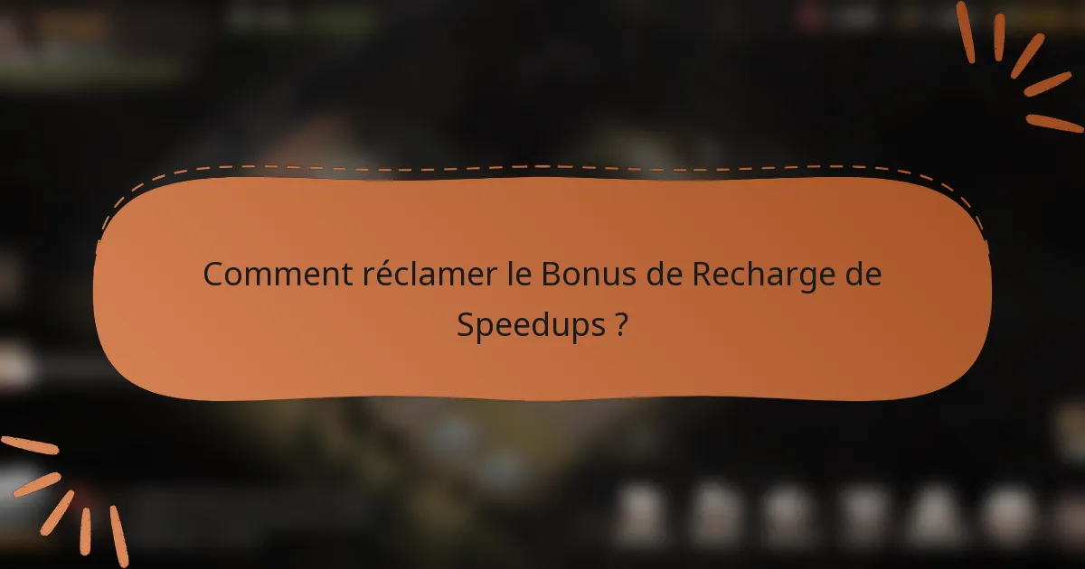Comment réclamer le Bonus de Recharge de Speedups ?