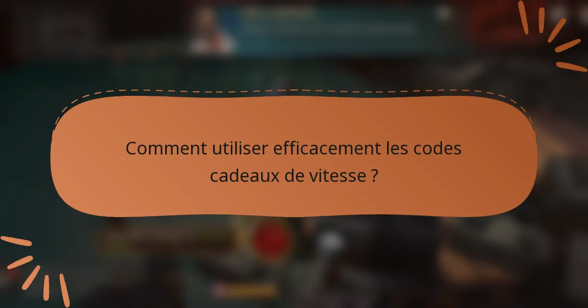 Comment utiliser efficacement les codes cadeaux de vitesse ?