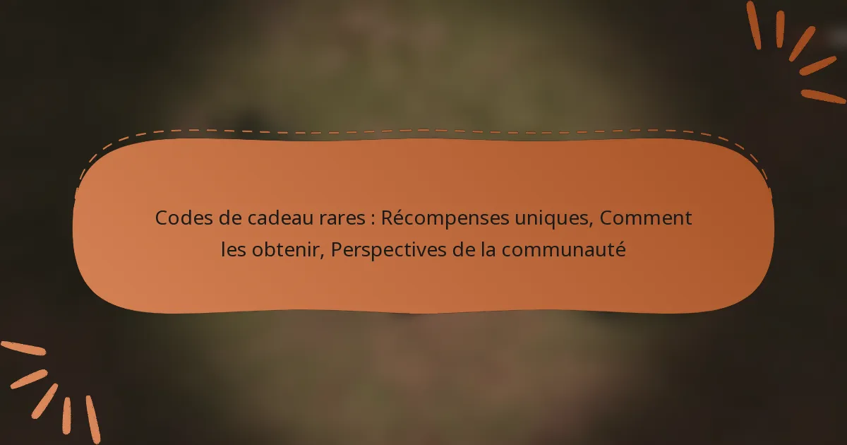 featured-image-codes-de-cadeau-rares-recompenses-uniques-comment-les-obtenir-perspectives-de-la-communaute