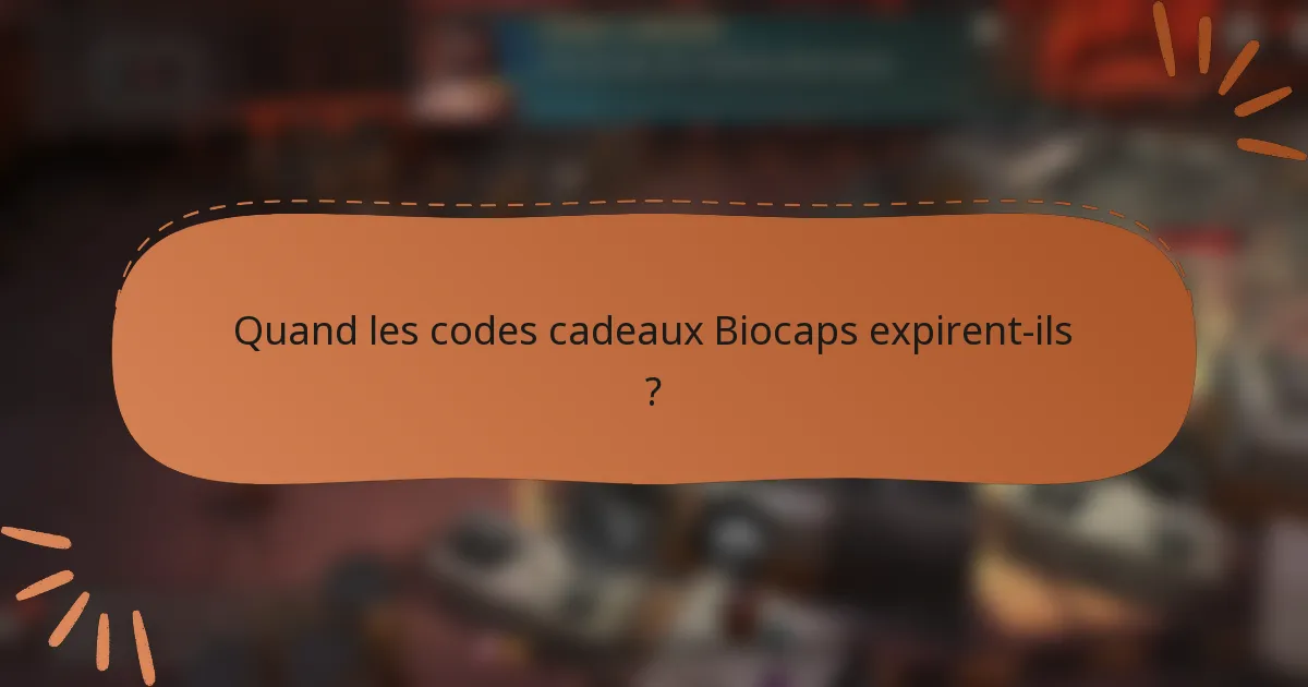 Quand les codes cadeaux Biocaps expirent-ils ?
