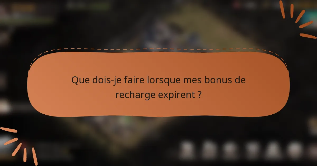 Que dois-je faire lorsque mes bonus de recharge expirent ?