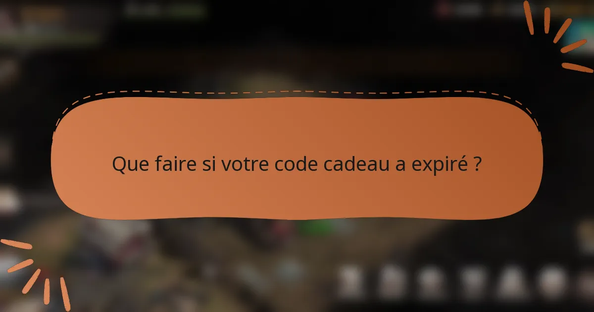 Que faire si votre code cadeau a expiré ?