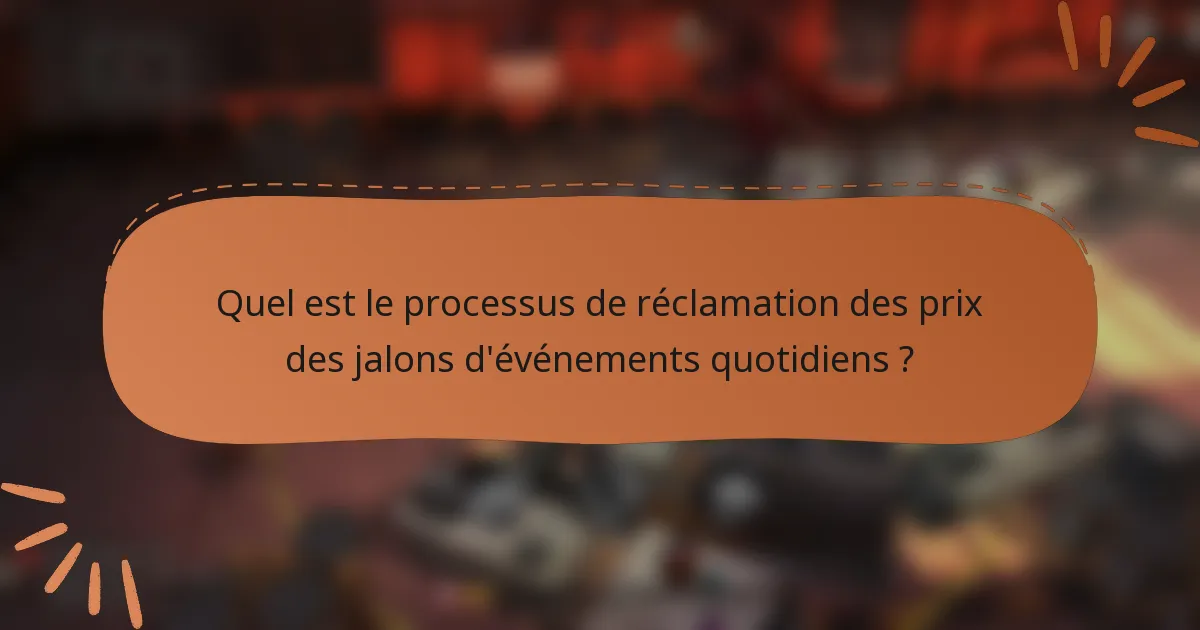 Quel est le processus de réclamation des prix des jalons d'événements quotidiens ?