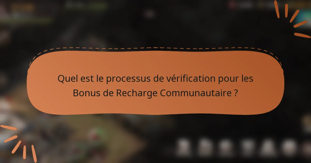Quel est le processus de vérification pour les Bonus de Recharge Communautaire ?