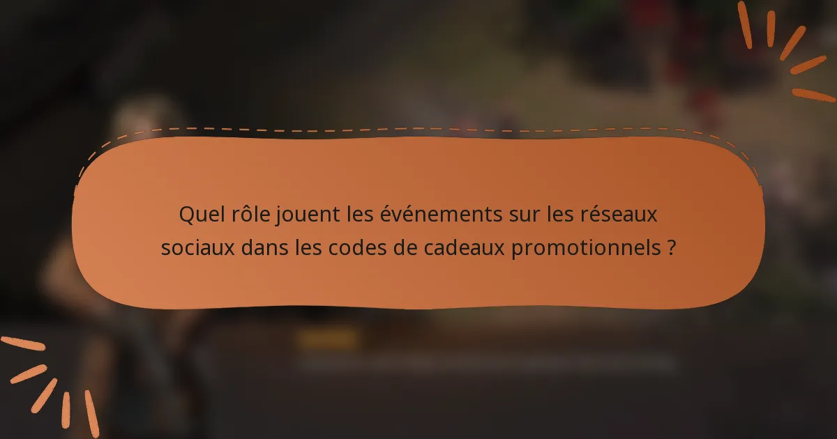 Quel rôle jouent les événements sur les réseaux sociaux dans les codes de cadeaux promotionnels ?
