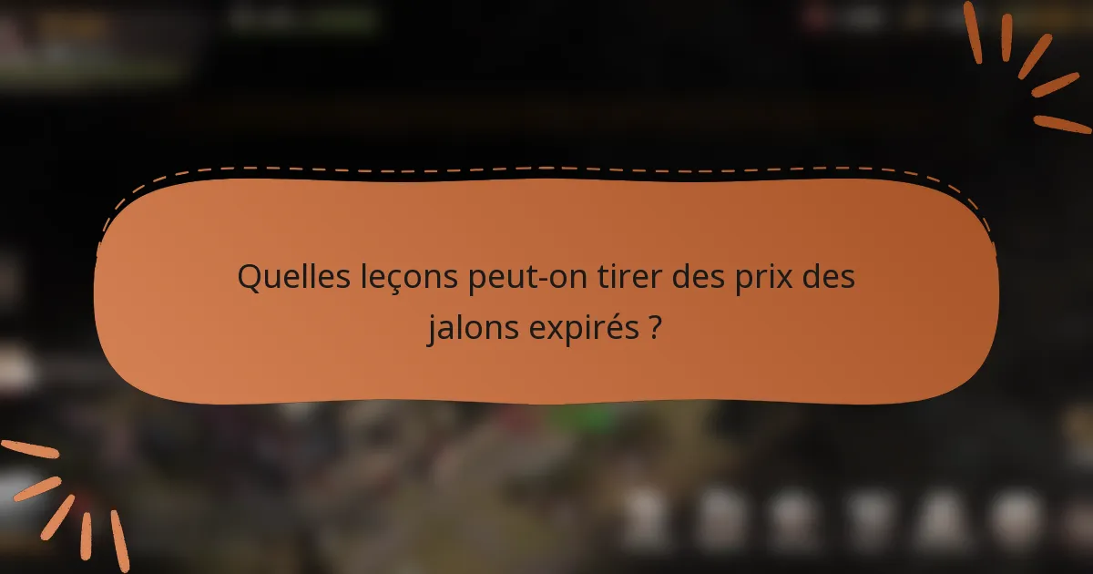 Quelles leçons peut-on tirer des prix des jalons expirés ?