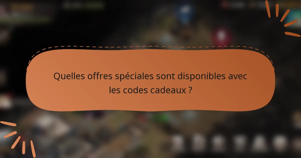 Quelles offres spéciales sont disponibles avec les codes cadeaux ?