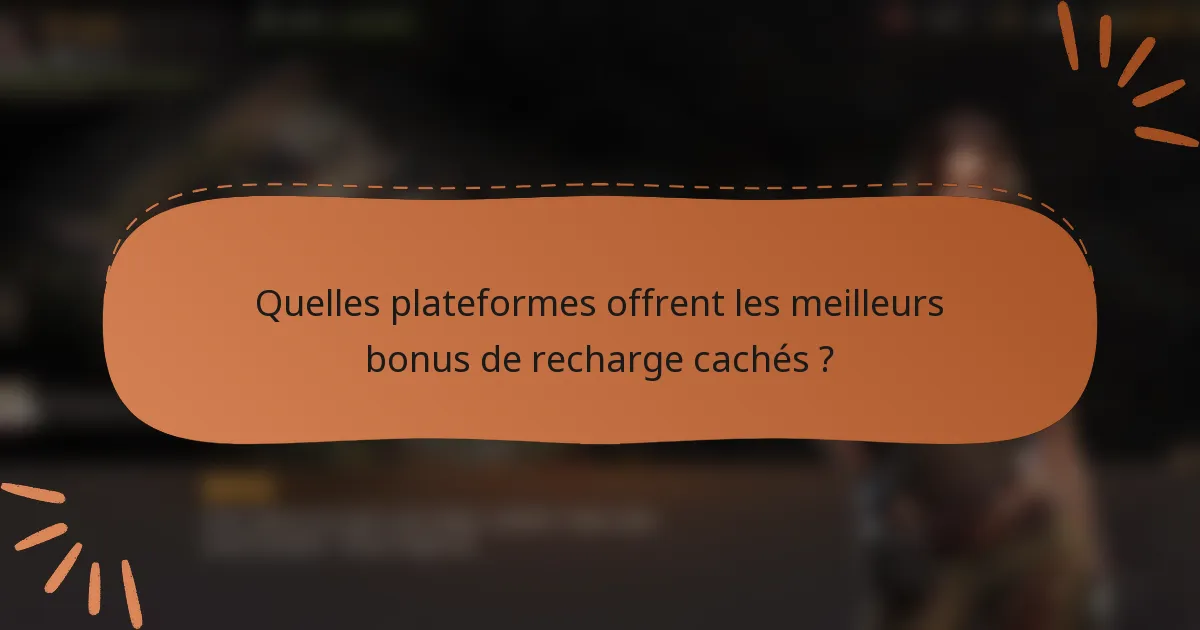Quelles plateformes offrent les meilleurs bonus de recharge cachés ?