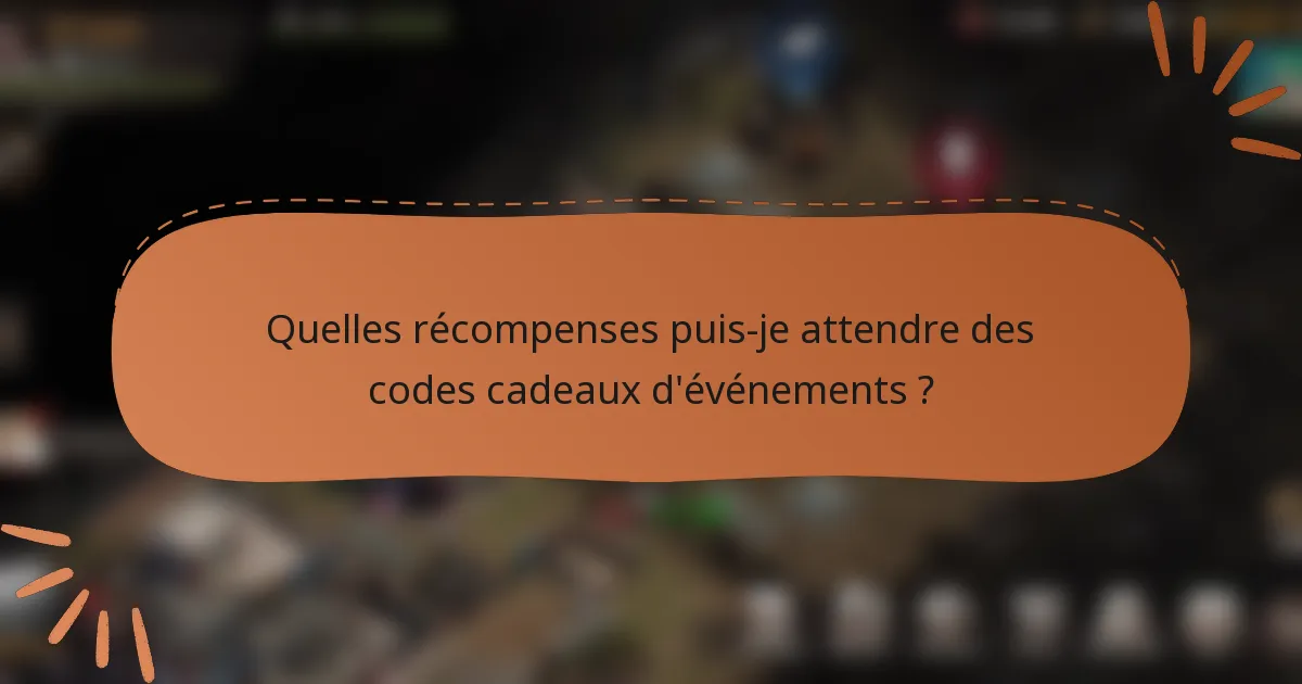 Quelles récompenses puis-je attendre des codes cadeaux d'événements ?