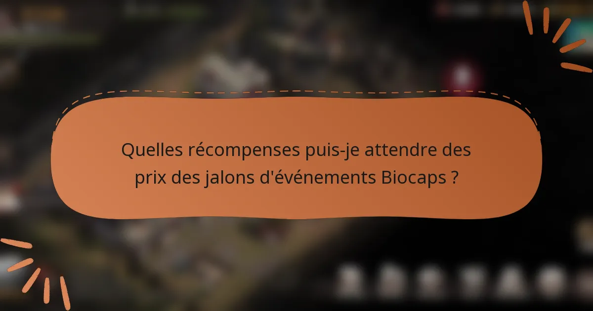Quelles récompenses puis-je attendre des prix des jalons d'événements Biocaps ?