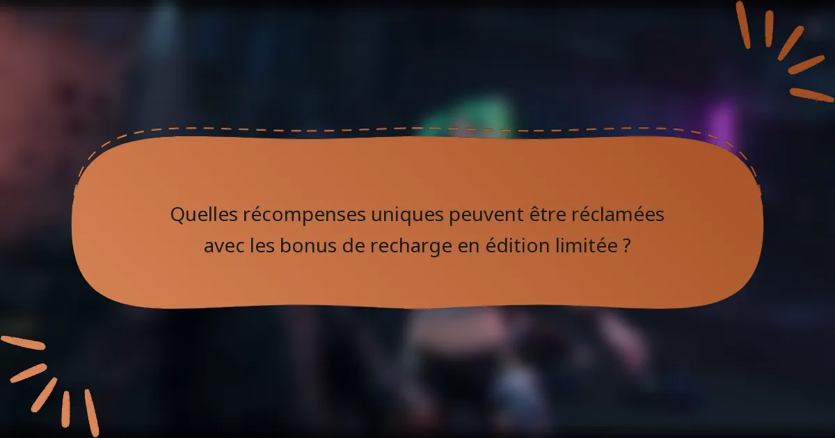 Quelles récompenses uniques peuvent être réclamées avec les bonus de recharge en édition limitée ?