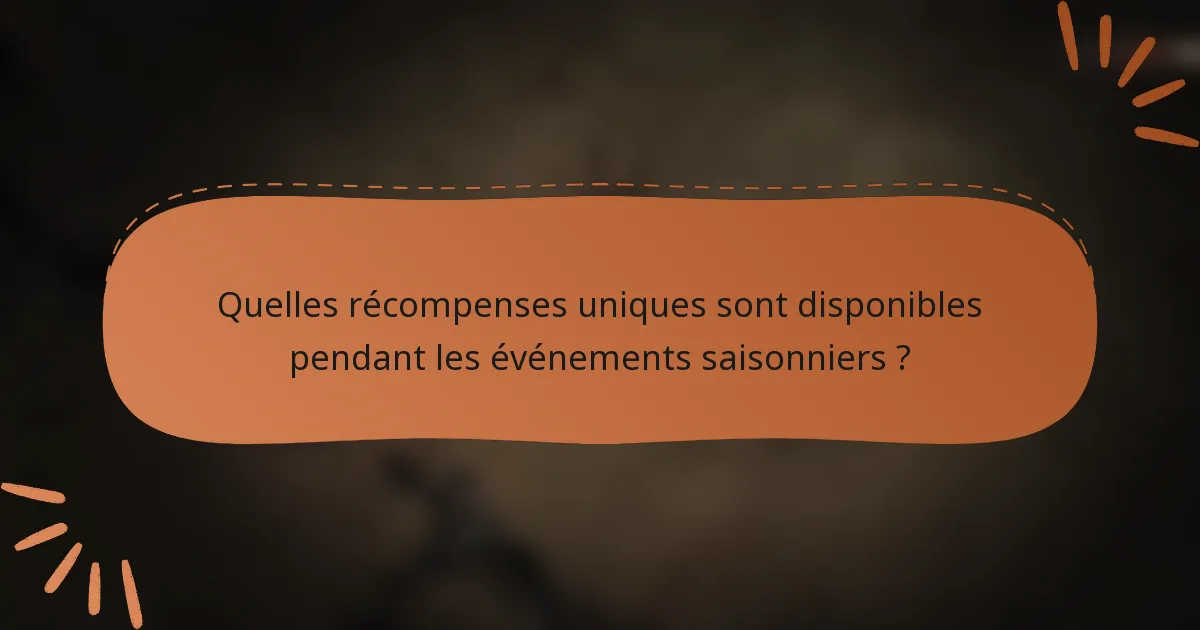 Quelles récompenses uniques sont disponibles pendant les événements saisonniers ?