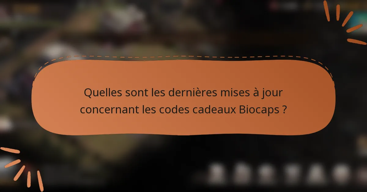 Quelles sont les dernières mises à jour concernant les codes cadeaux Biocaps ?