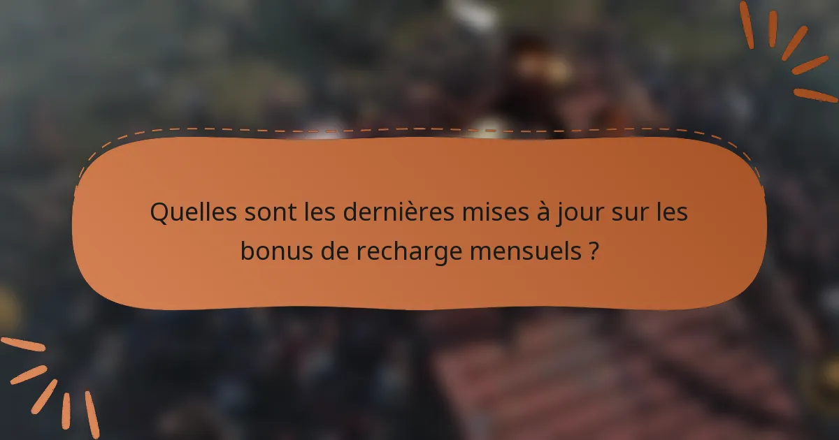 Quelles sont les dernières mises à jour sur les bonus de recharge mensuels ?
