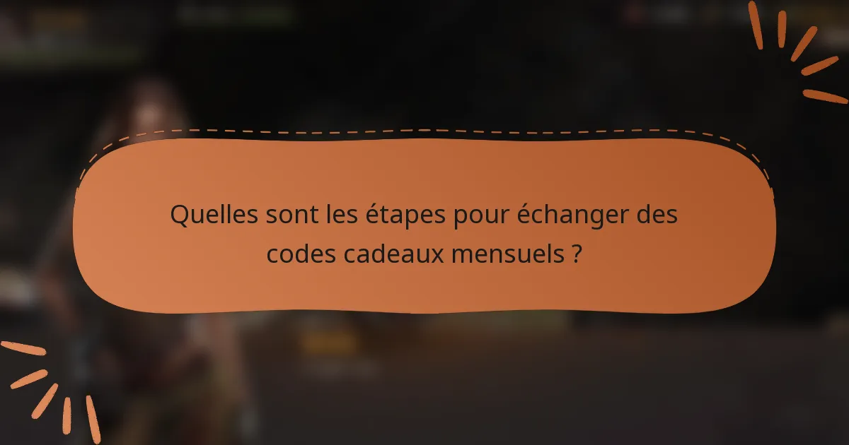 Quelles sont les étapes pour échanger des codes cadeaux mensuels ?