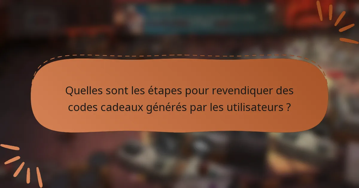 Quelles sont les étapes pour revendiquer des codes cadeaux générés par les utilisateurs ?