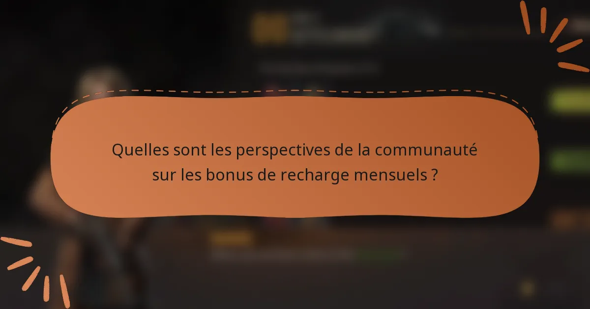 Quelles sont les perspectives de la communauté sur les bonus de recharge mensuels ?