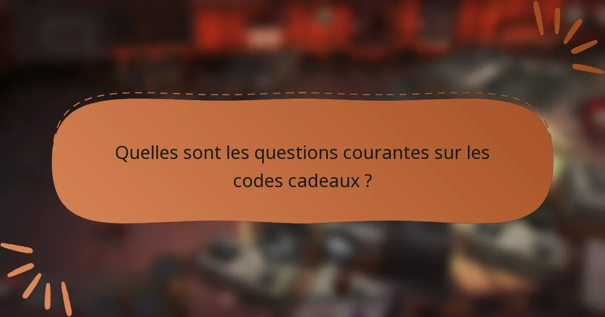 Quelles sont les questions courantes sur les codes cadeaux ?