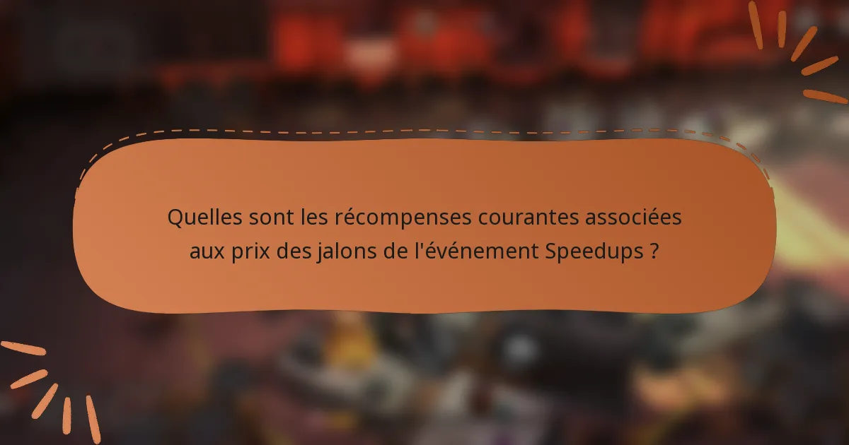Quelles sont les récompenses courantes associées aux prix des jalons de l'événement Speedups ?