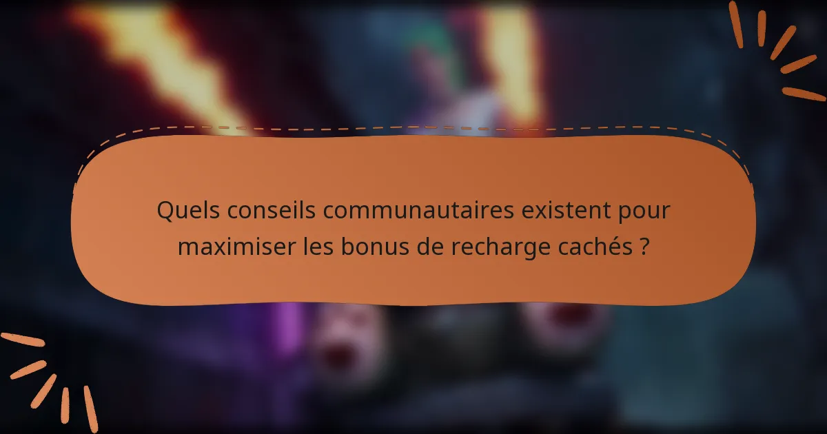 Quels conseils communautaires existent pour maximiser les bonus de recharge cachés ?