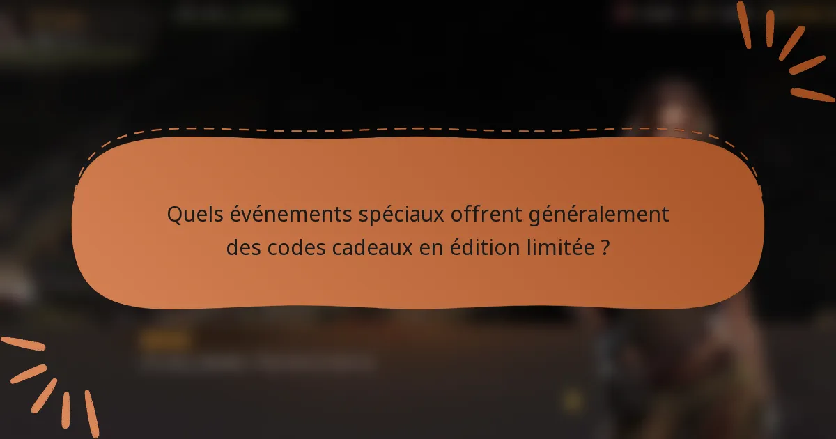 Quels événements spéciaux offrent généralement des codes cadeaux en édition limitée ?
