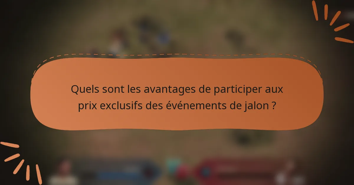 Quels sont les avantages de participer aux prix exclusifs des événements de jalon ?