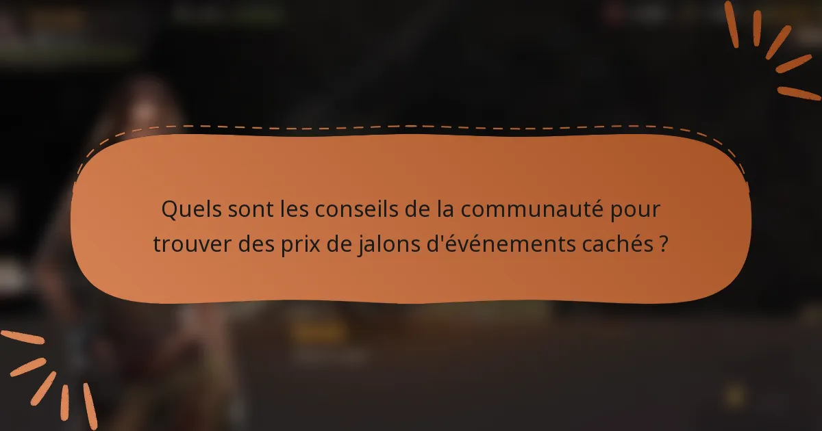 Quels sont les conseils de la communauté pour trouver des prix de jalons d'événements cachés ?