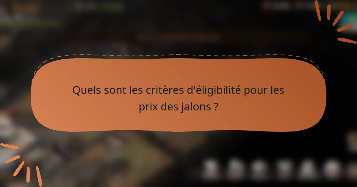 Quels sont les critères d'éligibilité pour les prix des jalons ?