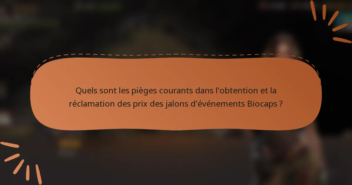 Quels sont les pièges courants dans l'obtention et la réclamation des prix des jalons d'événements Biocaps ?