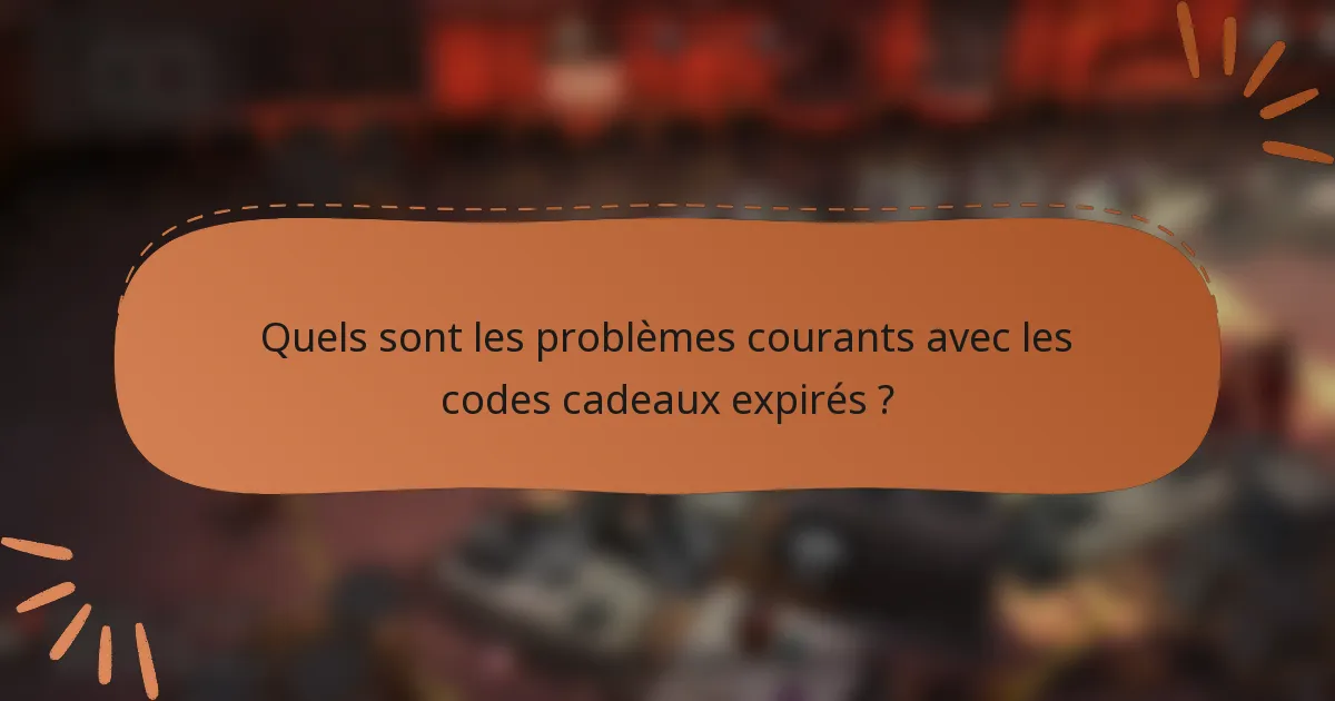 Quels sont les problèmes courants avec les codes cadeaux expirés ?