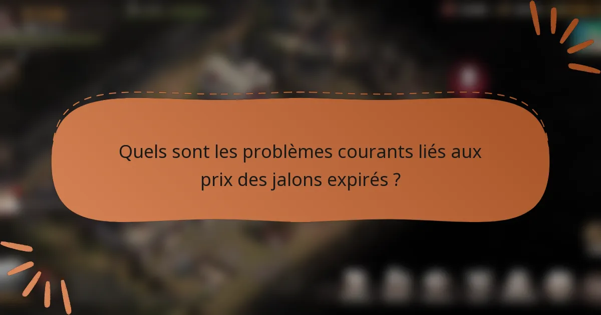 Quels sont les problèmes courants liés aux prix des jalons expirés ?
