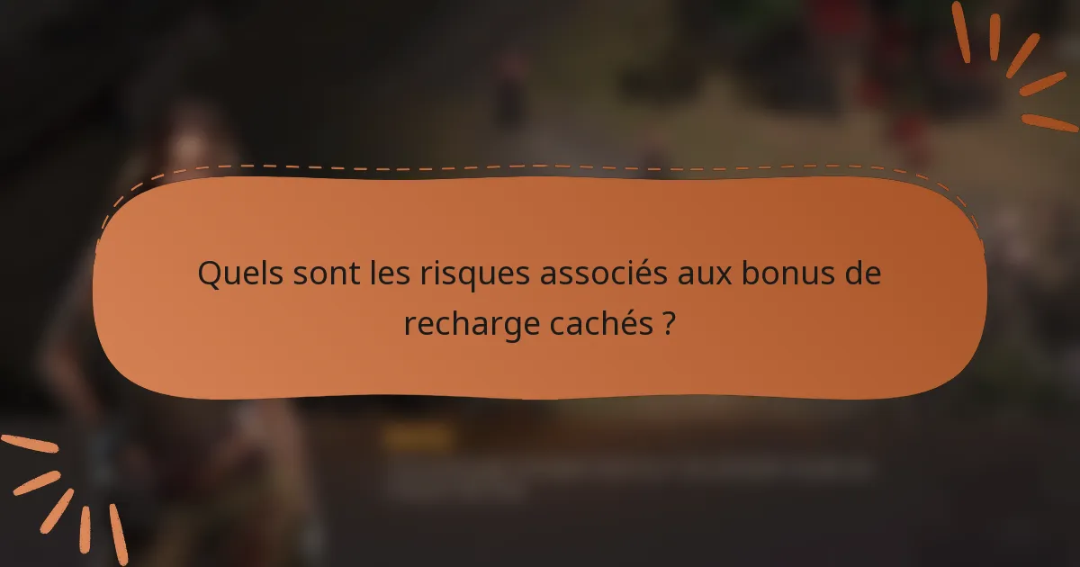 Quels sont les risques associés aux bonus de recharge cachés ?
